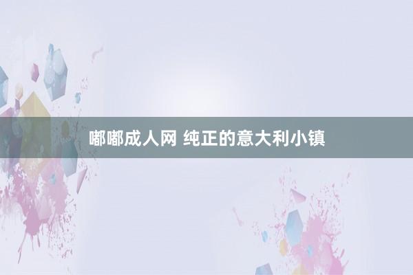 嘟嘟成人网 纯正的意大利小镇
